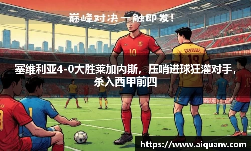 塞维利亚4-0大胜莱加内斯，压哨进球狂灌对手，杀入西甲前四