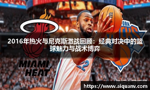 2016年热火与尼克斯激战回顾：经典对决中的篮球魅力与战术博弈